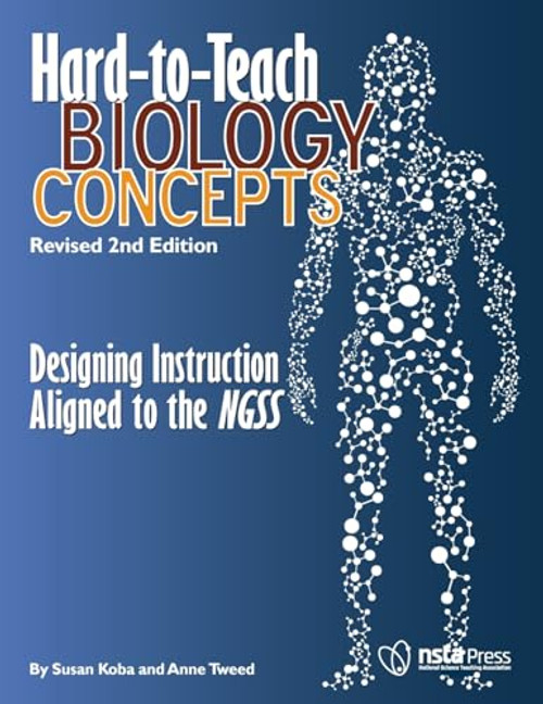 Hard-to-Teach Biology Concepts: Designing Instruction Aligned to the NGSS (Revised 2nd Edition: Designing Instruction Aligned to the NGSS) by Susan Koba, Anne L. Tweed, 9781938946486