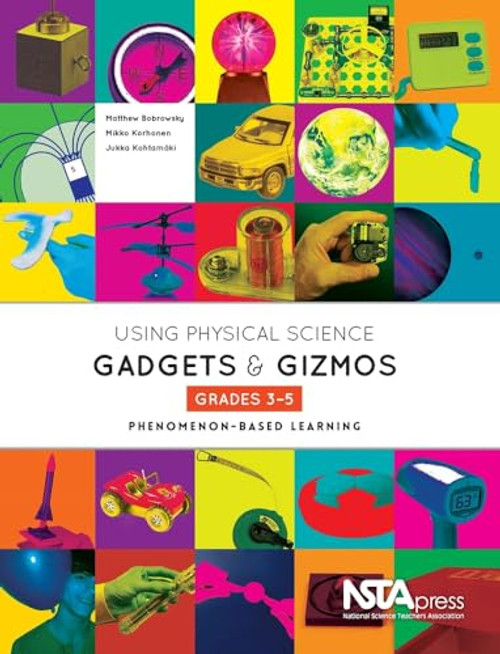 Using Physical Science Gadgets and Gizmos, Grades 3-5 (Phenomenon-Based Learning) by Matthew Bobrowsky, Mikko Korhonen, Jukka Kohtamäki, 9781936959389