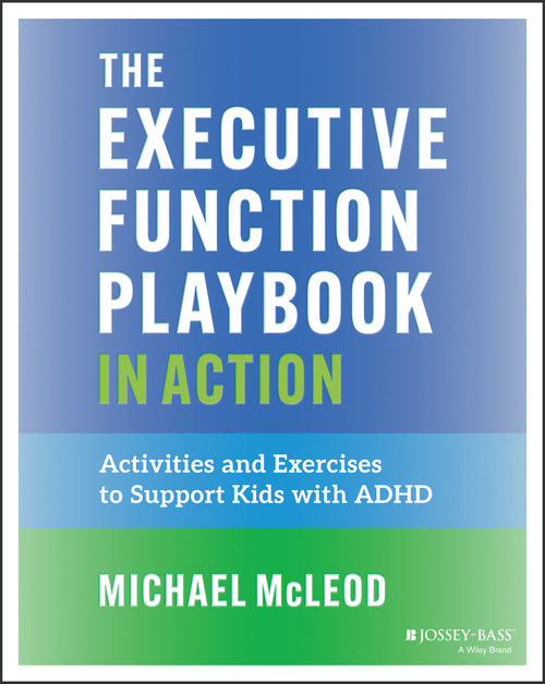 The Executive Function Playbook in Action (Activities and Exercises to Support Kids with ADHD) by Michael McLeod, 9781394364589