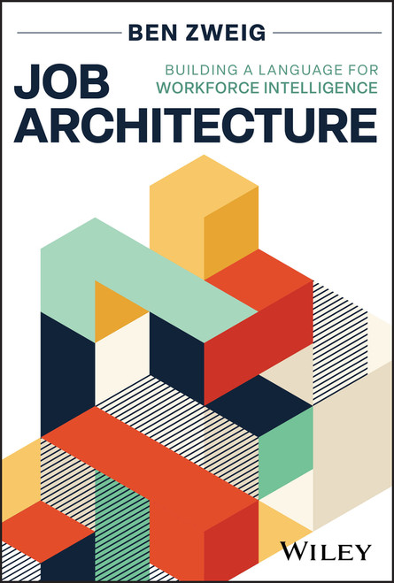 Job Architecture (Building a Language for Workforce Intelligence) by Ben Zweig, 9781394369065