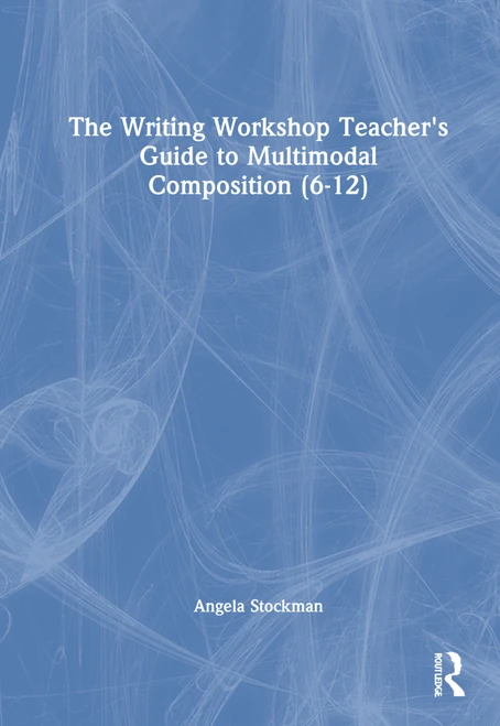 The Writing Workshop Teacher's Guide to Multimodal Composition (6-12) by Angela Stockman, 9781032107677
