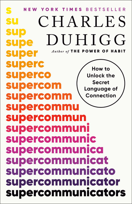 Supercommunicators (How to Unlock the Secret Language of Connection) by Charles Duhigg, 9780593243923