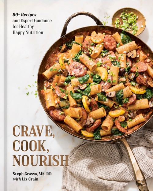 Crave, Cook, Nourish (80+ Recipes and Expert Guidance for Healthy, Happy Nutrition [A Cookbook and Nutrition Guide]) by Steph Grasso, MS, RD, Liz Crain, 9780593837221