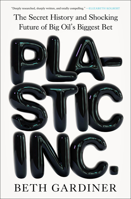 Plastic Inc. (The Secret History and Shocking Future of Big Oil's Biggest Bet) by Beth Gardiner, 9780593717103