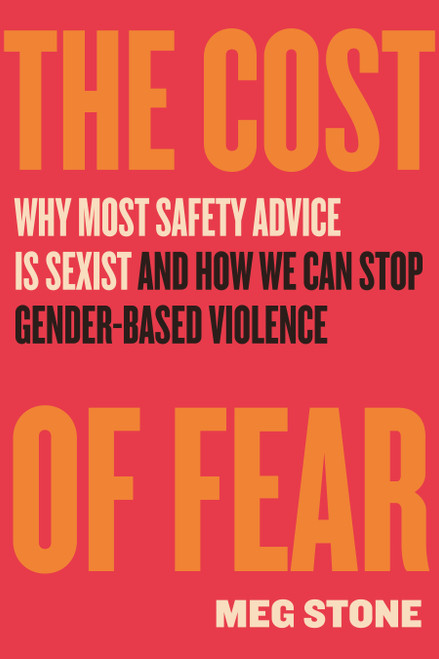 The Cost of Fear (Why Most Safety Advice Is Sexist and How We Can Stop Gender-Based Violence) by Meg Stone, 9780807022726