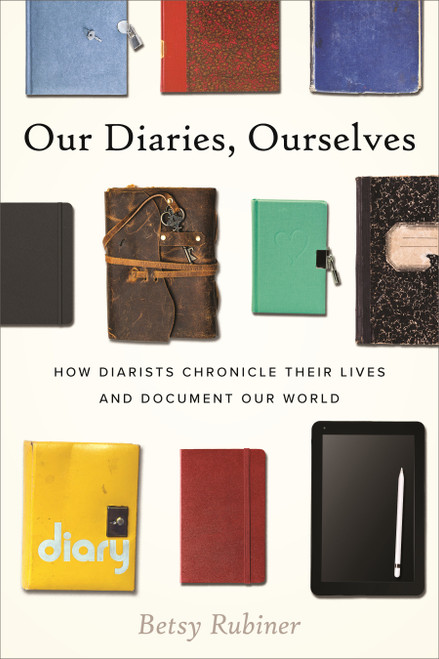 Our Diaries, Ourselves (How Diarists Chronicle Their Lives and Document Our World) by Betsy Rubiner, 9780807014929