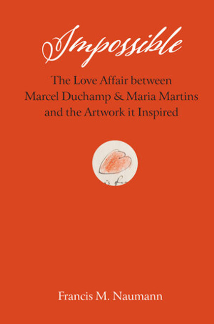 Impossible (The Love Affair between Marcel Duchamp and Maria Martins, and the Artwork It Inspired) by Francis M. Naumann, 9780789215291