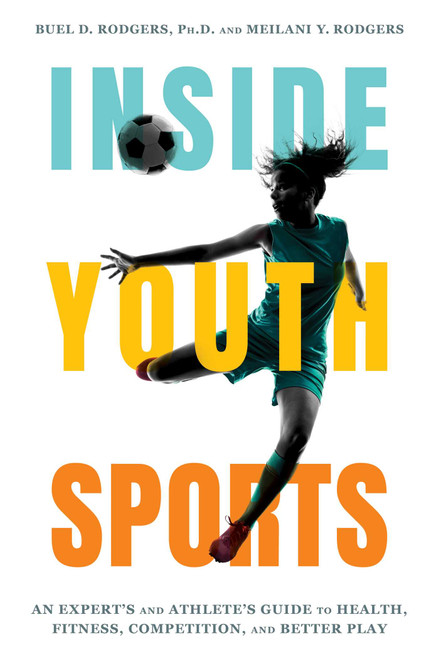 Inside Youth Sports (An Expert's and Athlete's Guide to Health, Fitness, Competition and Better Play) by Buel D. Rodgers, Meilani Y. Rodgers, 9781493091225