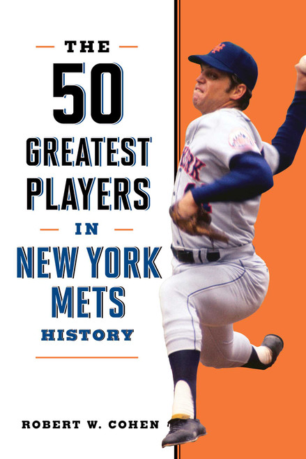 The 50 Greatest Players in New York Mets History by Robert W. Cohen, 9781493091621