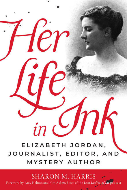 Her Life in Ink (Elizabeth Jordan, Journalist, Editor, and Mystery Author) by Sharon M. Harris, Amy Helmes, Kim Askew, 9781493092161
