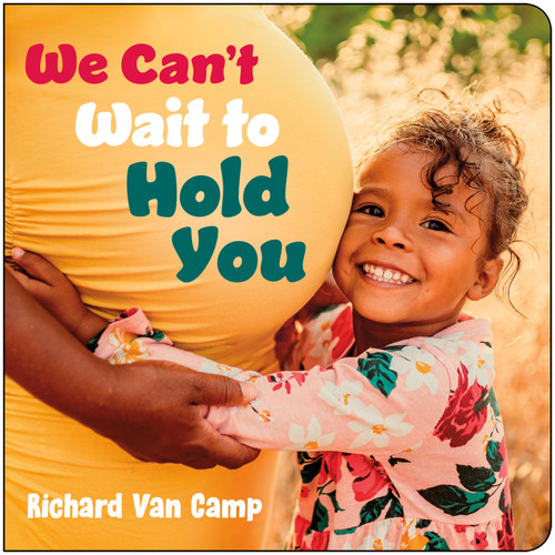 We Can't Wait to Hold You by Richard Van Camp, 9781459842786