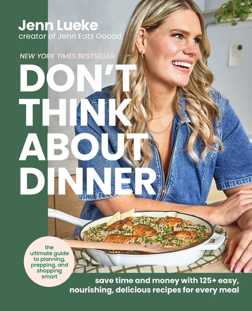 Don't Think About Dinner (Save Time and Money with 125+ Easy, Nourishing, Delicious Recipes for Every Meal) by Jenn Lueke, 9780063425798