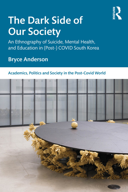 The Dark Side of our Society (An Ethnography of Suicide, Mental Health, and Education in (Post-) COVID South Korea) by Bryce Anderson, 9781032994246