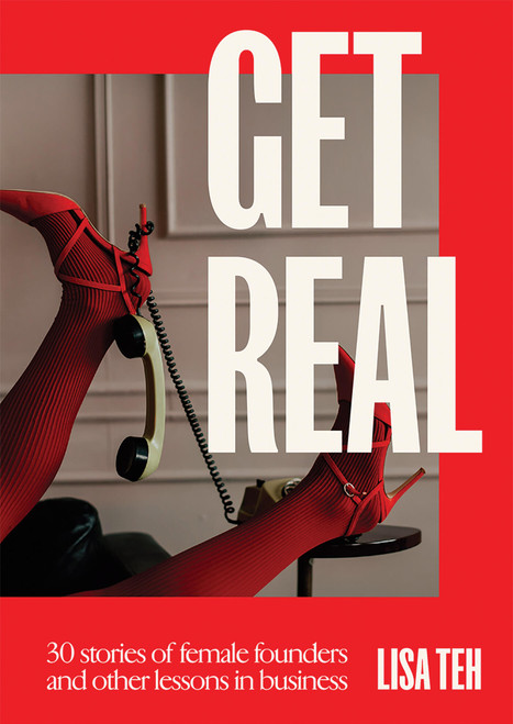 Get Real (30 Stories of Female Founders and Other Lessons in Business) by Lisa Teh, 9781761451386