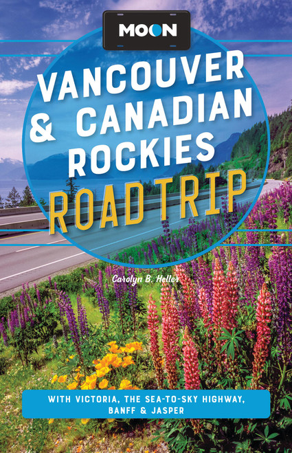 Moon Vancouver & Canadian Rockies Road Trip (With Victoria, the Sea-to-Sky Highway, Banff & Jasper) by Carolyn B. Heller, Moon Travel Guides, 9798886471564