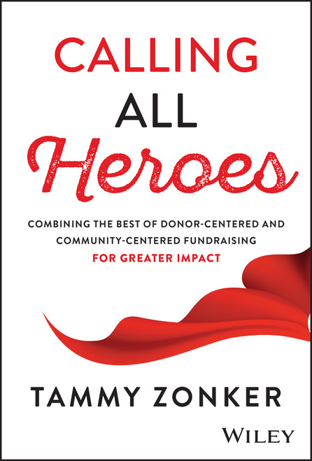 Calling All Heroes (Combining the Best of Donor- Centered and Community-Centered Fundraising for Greater Impact) by Tammy Zonker, 9781394338597