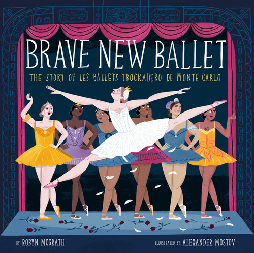 Brave New Ballet (The Story of Les Ballets Trockadero de Monte Carlo) by Robyn McGrath, Alexander Mostov, 9798217049370
