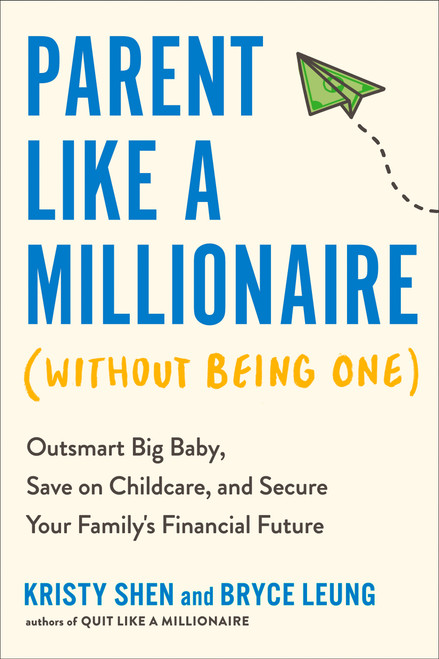 Parent Like a Millionaire (Without Being One) (Outsmart Big Baby, Save on Childcare, and Secure Your Family's Financial Future) by Kristy Shen, Bryce Leung, 9780593719077