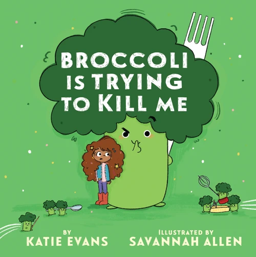 Broccoli Is Trying to Kill Me by Katie Evans, Savannah Allen, 9780823459612