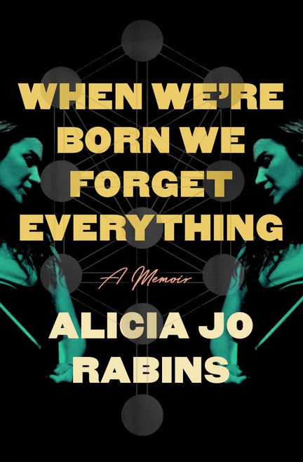 When We're Born We Forget Everything (A Memoir) by Alicia Jo Rabins, 9780593702161