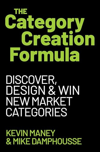 The Category Creation Formula (Discover, Design, and Win New Market Categories) by Kevin Maney, Mike Damphousse, 9780063483774