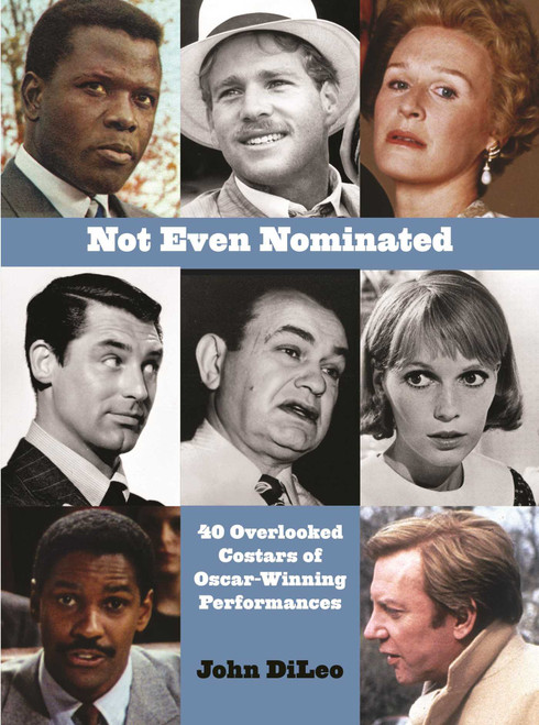 Not Even Nominated (40 Overlooked Costars of Oscar-Winning Performances) by John DiLeo, 9781943876549