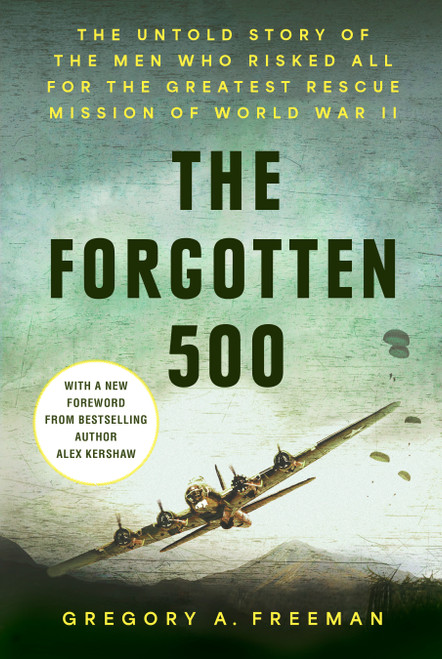 The Forgotten 500 (The Untold Story of the Men Who Risked All for the Greatest Rescue Mission of World War II) - 9798217182220 by Gregory A. Freeman, Alex Kershaw, 9798217182220