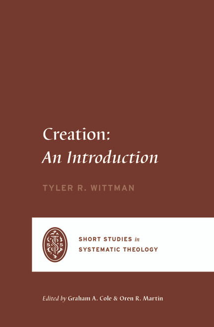 Creation (An Introduction) by Tyler R. Wittman, Graham A. Cole, Oren R. Martin, 9781433579264