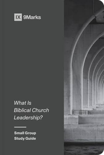 What Is Biblical Church Leadership? (Small Group Study Guide) by 9Marks Ministry, 9781433579615