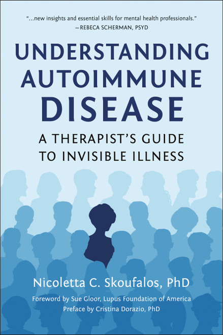 Understanding Autoimmune Disease (A Therapist's Guide to Invisible Illness) by Nicoletta Skoufalos, Cristina Dorazio, Sue Gloor, 9781961293366