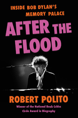 After the Flood (Inside Bob Dylan's Memory Palace) by Robert Polito, 9780871402936