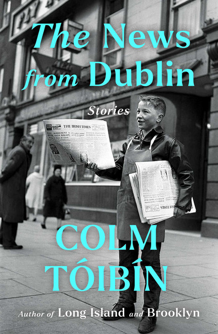 The News from Dublin (Stories) by Colm Toibin, 9781476785141