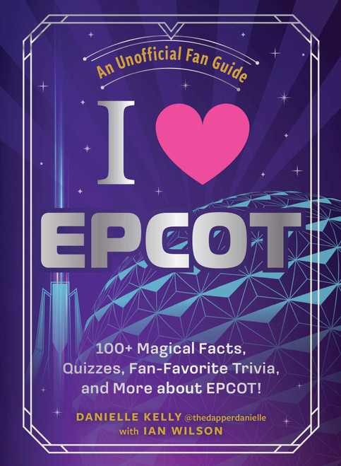 I Love EPCOT (100+ Magical Facts, Quizzes, Fan-Favorite Trivia, and More about EPCOT!) by Danielle Kelly, Ian Wilson, 9781507224977
