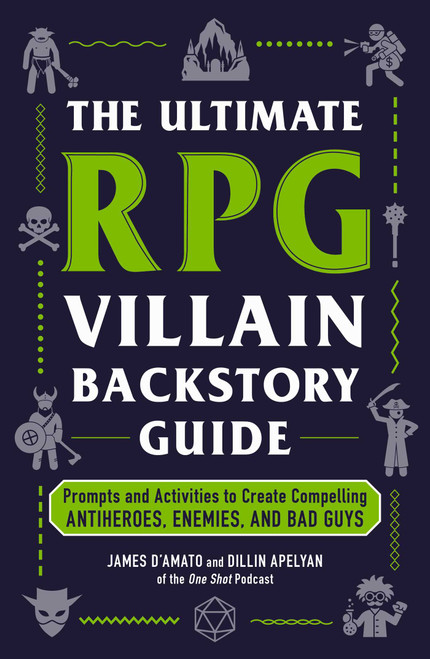 The Ultimate RPG Villain Backstory Guide (Prompts and Activities to Create Compelling Antiheroes, Enemies, and Bad Guys) by James D'Amato, Dillin Apelyan, 9781507225301