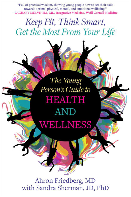 The Young Person's Guide to Health and Wellness (Keep Fit, Think Smart, Get the Most from Your Life) by Ahron Friedberg, Sandra Sherman, 9781510784567