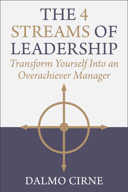 The 4 Streams of Leadership (Transform Yourself Into an Overachiever Manager) by Dalmo Cirne, 9781510785182