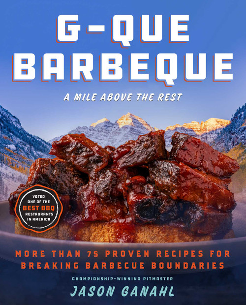 G-Que Barbeque (A Mile Above the Rest-More Than 75 Proven Recipes for Breaking Barbeque Boundaries) by Jason Ganahl, James O. Fraioli, 9781510785397
