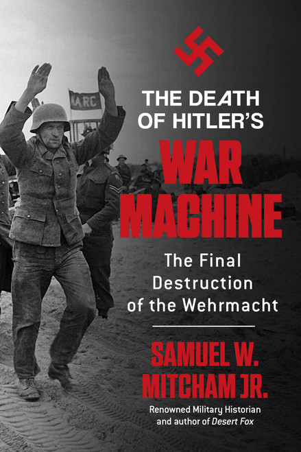 The Death of Hitler's War Machine (The Final Destruction of the Wehrmacht) by Samuel  W. Mitcham, 9781510785410