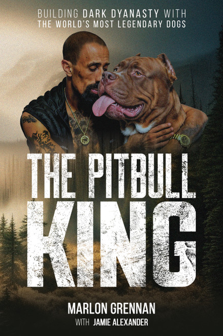 The Pit Bull King (Building Dark Dynasty With the World's Most Legendary Dogs) by Marlon Grennan, Jamie Alexander, 9781510785601