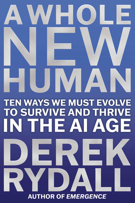 A Whole New Human (Ten Ways We Must Evolve to Survive in the AI Age) by Derek Rydall, 9781582709598