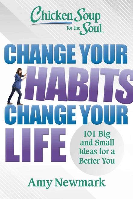 Chicken Soup for the Soul: Change Your Habits, Change Your Life (101 Big and Small Ideas for a Better You) by Amy Newmark, 9781611591286