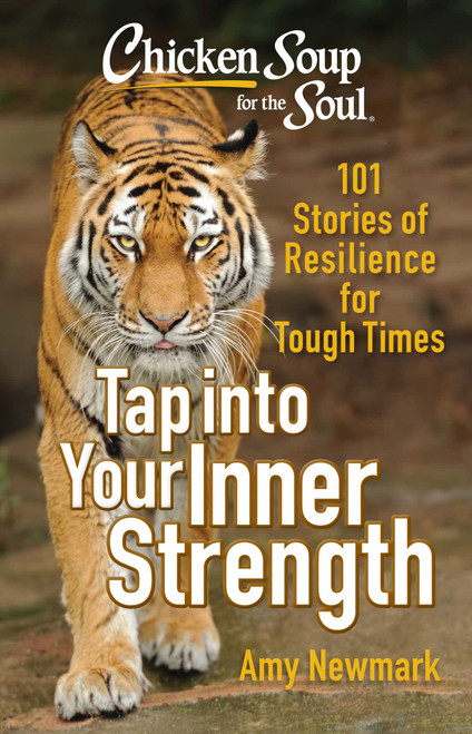 Chicken Soup for the Soul: Tap into Your Inner Strength (101 Stories of Resilience for Tough Times) by Amy Newmark, 9781611591309