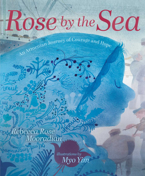 Rose by the Sea (An Armenian Journey of Courage and Hope) by Rebecca Rose Mooradian, Myo Yim, 9781665944137