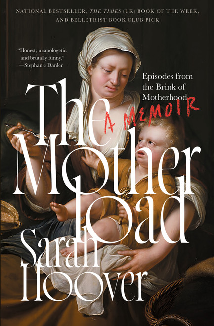 The Motherload (Episodes from the Brink of Motherhood) by Sarah Hoover, 9781668010143