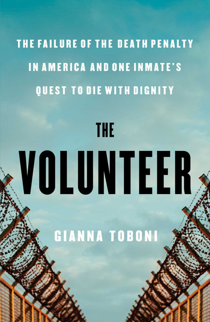 The Volunteer (The Failure of the Death Penalty in America and One Inmate's Quest to Die with Dignity) - 9781668033029 by Gianna Toboni, 9781668033029