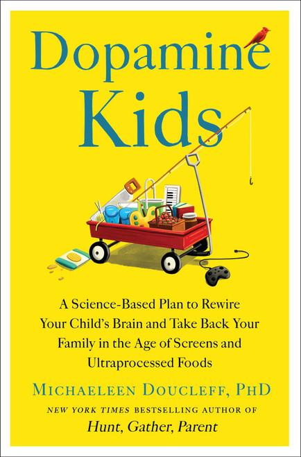 Dopamine Kids (A Science-Based Plan to Rewire Your Child's Brain and Take Back Your Family in the Age of Screens and Ultraprocessed Foods) by Michaeleen Doucleff, 9781668049839