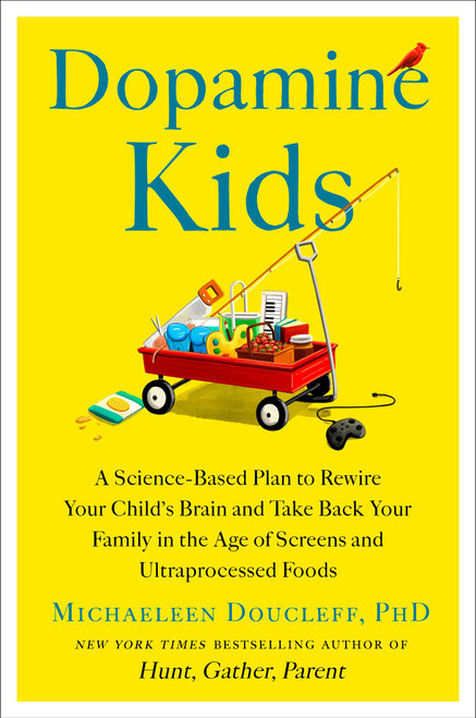 Dopamine Kids (A Science-Based Plan to Rewire Your Child's Brain and Take Back Your Family in the Age of Screens and Ultraprocessed Foods) by Michaeleen Doucleff, 9781668049839