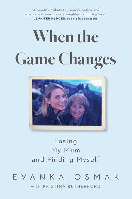 When the Game Changes (Losing My Mum and Finding Myself) by Evanka Osmak, Kristina Rutherford, 9781668057926