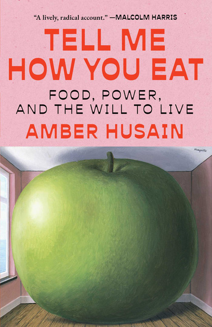 Tell Me How You Eat (Food, Power, and the Will to Live) by Amber Husain, 9781668060315