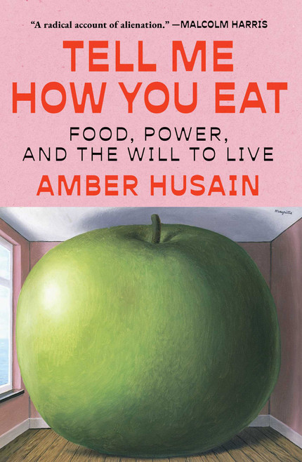 Tell Me How You Eat (Food, Power, and the Will to Live) by Amber Husain, 9781668060315